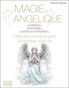 Magie angélique. Faites-leur confiance pour transformer votre vie - Mabrier Patrick