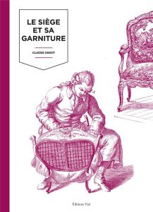 Le siège et sa garniture - Ossut Claude - Meyer Daniel