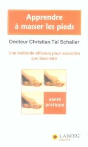 Apprendre à masser les pieds. Une méthode efficace pour accroître son bien-être - Schaller Christian Tal