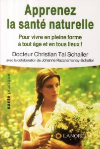 Apprenez la santé naturelle. Pour vivre en pleine forme à tout âge et en tous lieux ! - Schaller Christian Tal - Razanamahay-Schaller Joha