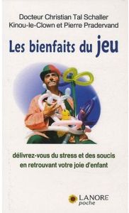 Les bienfaits du jeu. Délivrez-vous du stress et des soucis en retrouvant votre joie d'enfant - Schaller Christian Tal - Pradervand Pierre