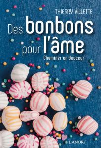 Des bonbons pour l'âme. Cheminer en douceur - Villette Thierry