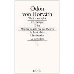 THEATRE COMPLET Tome 1, Un épilogue, Dosa, Meurtre dans la rue des Maures, Le funiculaire, L'institu - Horvath Odön von