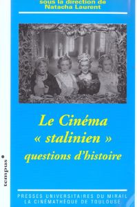 Le cinéma "stalinien". Questions d'histoire - Laurent Natacha