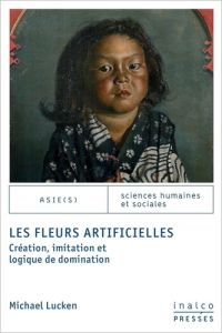 Les fleurs artificielles. CRÉATION, IMITATION ET LOGIQUE DE DOMINATION - Lucken Michael