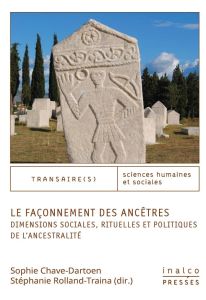 Le façonnement des ancêtres. Dimensions sociales, rituelles et politiques de l'ancestralité - Chave-Dartoen Sophie - Rolland-Traina Stéphanie