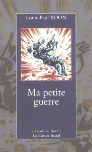 Ma petite guerre - Boon Louis-Paul - Hooghe Marie - Elsschot Willem -