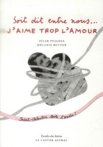 Soit dit entre nous... j'aime trop l'amour - Pujadas Pilar - Rutten Mélanie