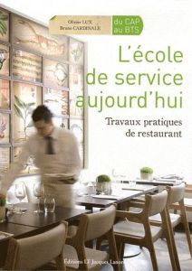 L'école de service aujourd'hui. Travaux pratiques de restaurant - Lux Olivier - Cardinale Bruno