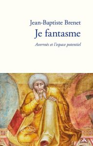 Je fantasme. Averroès et l'espace potentiel - Brenet Jean-Baptiste