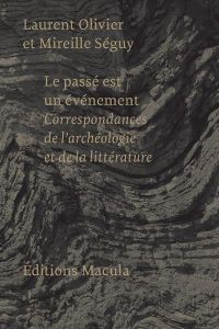 Le passé est un événement. Correspondances de l'archéologie et de la littérature - Séguy Mireille - Olivier Laurent