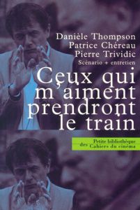 Ceux qui m'aiment prendront le train. Scénario et entretien - Chéreau Patrice - Thompson Danièle - Trividic Pier