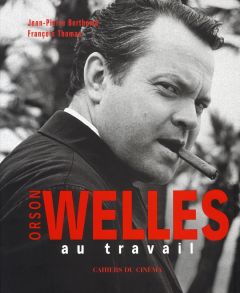 Orson Welles au travail - Berthomé Jean-Pierre - Thomas François