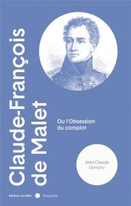 Claude-François de Malet. Ou l'obsession du complot - Demory Jean-Claude