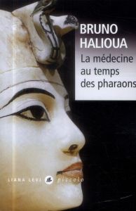 La médecine au temps des pharaons - Halioua Bruno - Ziskind Bernard - Soulié Daniel