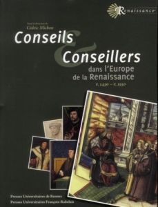 Conseils et conseillers dans l'Europe de la Renaissance. Vers 1520 - vers 1550 - Michon Cédric