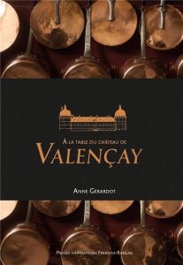 A la table du Château de Valençay - Gérardot Anne