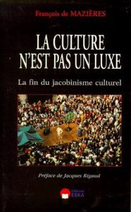 LA CULTURE N'EST PAS UN LUXE. La fin du jacobinisme culturel - Mazières François de