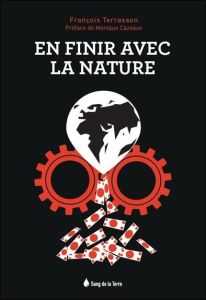 En finir avec la nature. Le lien ou l'absence de lien avec la nature, voilà le point crucial ! - Terrasson François - Cazeaux Monique