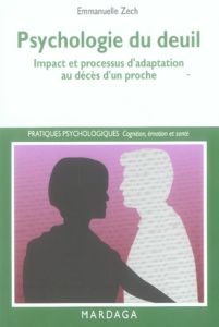 Psychologie du deuil. Impact et processus d'adaptation au décès d'un proche - Zech Emmanuelle