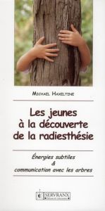 Les jeunes à la découverte de la radiesthésie. Energies subtiles et communication avec les arbres - Haxeltine Michael - Provost Jean-Charles