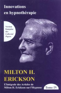 L'intégrale des articles de Milton Erickson sur l'hypnose. Tome 4, Innovations en hypnothérapie - Erickson Milton - Rossi Ernest Lawrence - Tailland