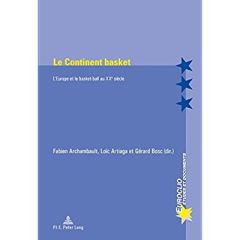 Le Continent basket. L'Europe et le basket-ball au XXe siècle - Archambault Fabien - Artiaga Loïc - Bosc Gérard -