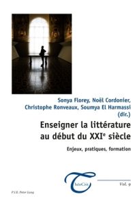 Enseigner la littérature au début du XXIe siècle. Enjeux, pratiques, formation - Florey Sonya - Cordonier Noël - Ronveaux Christoph