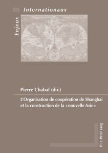 L'organisation de coopération de Shanghai et la construction de la "nouvelle Asie" - Chabal Pierre