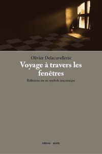 Voyage à travers les fenêtres. Réflexions sur un symbole maçonnique - Delacuvellerie Olivier