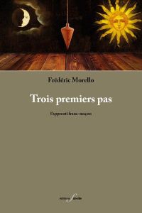 Trois premiers pas. L'apprenti franc-maçon - Morello Frédéric