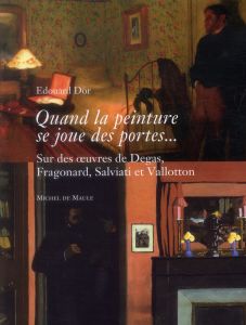 Quand la peinture se joue des portes... Sur des oeuvres de Degas, Fragonard, Salviati et Vallotton - Dor Edouard