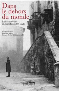 Dans le dehors du monde. Exils d'écrivains et d'artistes au XXe siècle - Asholt Wolfgang - Morel Jean-Pierre - Goldschmidt