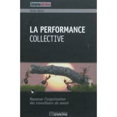 La performance collective. Repenser l'organisation des travailleurs du savoir - Baron Xavier