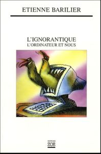 L'ignorantique. L'ordinateur et nous - Barilier Etienne