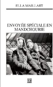 Envoyée spéciale en Mandchourie. En Asie où guettent les maîtres de demain - Maillart Ella - Etienne Gilbert