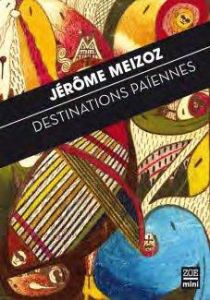 Destinations païennes. Proses brèves - Meizoz Jérôme - Konig-Dussex Roselyne