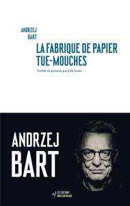 La fabrique de papier tue mouches - Bart Andrzej - Veaux Erik