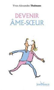 Devenir âme soeur. ... Pour faire grandir l'amour ! - Thalmann Yves-Alexandre