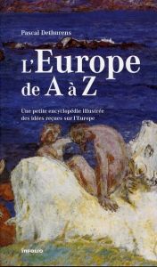 L'Europe de A à Z. Une petite encyclopédie illustrée des idées reçues sur l'Europe - Dethurens Pascal