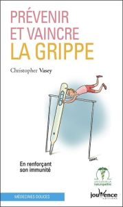 Prévenir et vaincre la grippe. En renforçant son immunité - Vasey Christopher