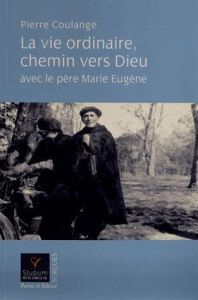 LA VIE ORDINAIRE CHEMIN VERS DIEU AVEC LE PERE MARIE EUGENE - COULANGE PIERRE