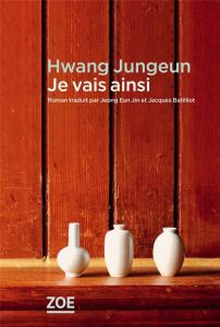 Je vais ainsi - Jungeun Hwang - Jeong Eun-Jin - Batilliot Jacques