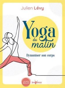 Yoga du matin. Dynamiser son corps, apaiser son esprit - Levy Julien