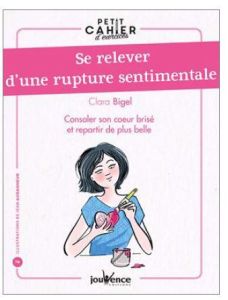 Se relever d'une rupture sentimentale. Consoler son coeur brisé et repartir de plus belle - Bigel Clara - La Pontais Aurélie de