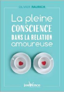 La pleine conscience au coeur de la relation amoureuse - Raurich Olivier