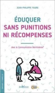 Eduquer sans punitions ni récompenses. Avec la communication nonviolente - Faure Jean-Philippe