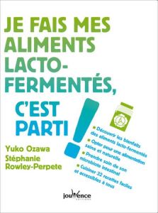 Je fais mes aliments lacto-fermentés, c'est parti ! - Ozawa Yuko - Rowley-Perpete Stéphanie