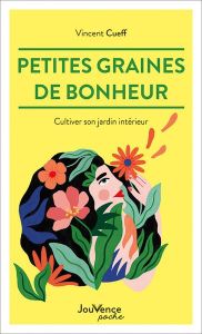 Petites graines de bonheur. Cultiver son jardin intérieur - Cueff Vincent