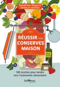 Réussir mes conserves maison . 100 recettes pour tendre vers l'autonomie alimentaire - Duport Sandrine